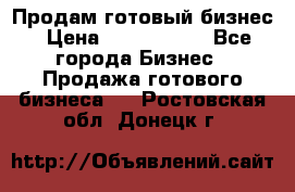 Продам готовый бизнес › Цена ­ 7 000 000 - Все города Бизнес » Продажа готового бизнеса   . Ростовская обл.,Донецк г.